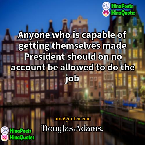 Douglas Adams Quotes | Anyone who is capable of getting themselves